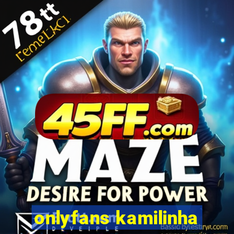 onlyfans kamilinha